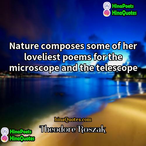 Theodore Roszak Quotes | Nature composes some of her loveliest poems